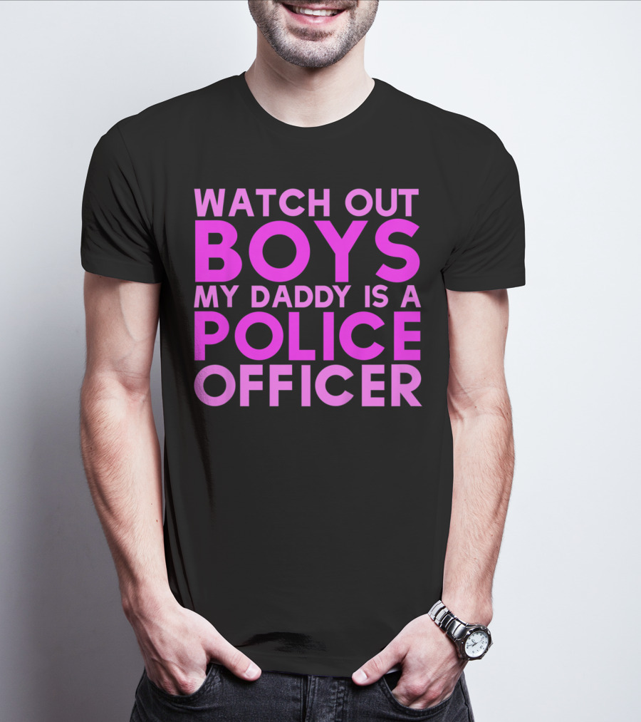 Watch Out Boys My Daddy Is A Police Officer T-Shirt