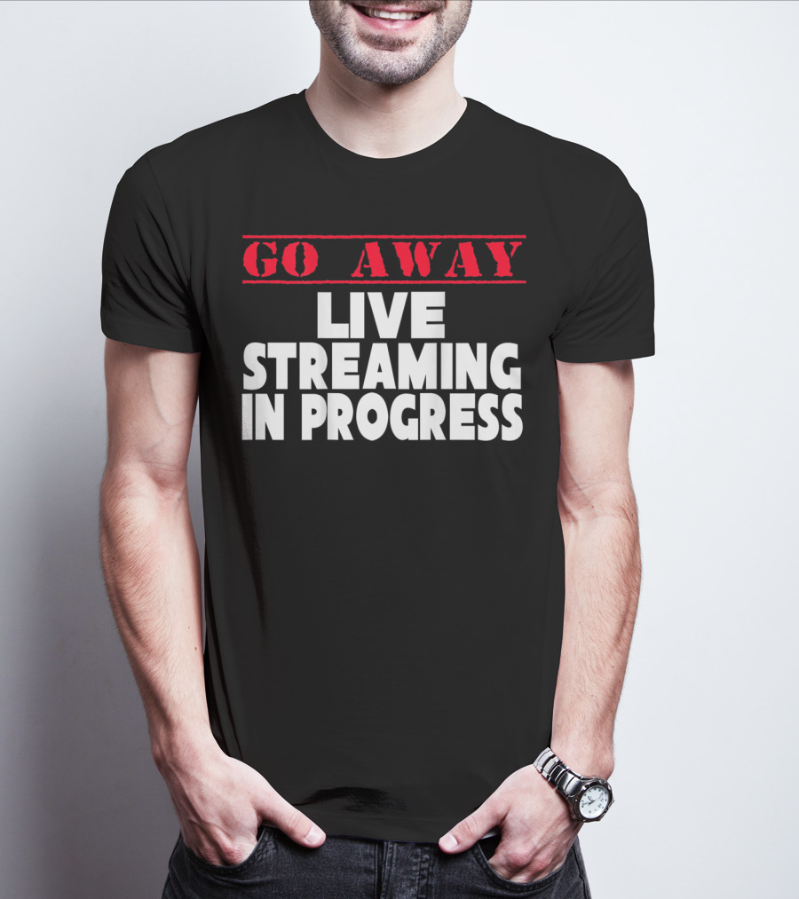 Go Away Live Streaming In Progress T-Shirt
