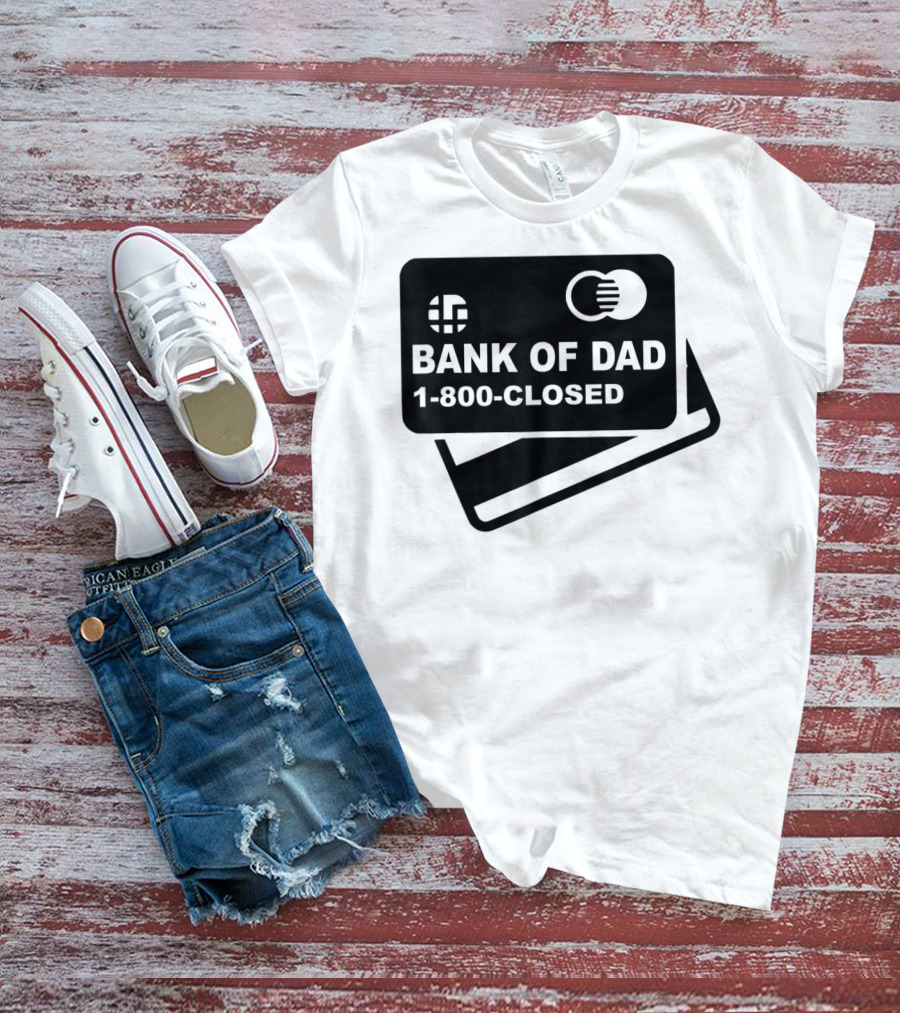 Mens Funny Bank Of Dad 1-800-Closed Credit Card Joke T-Shirt