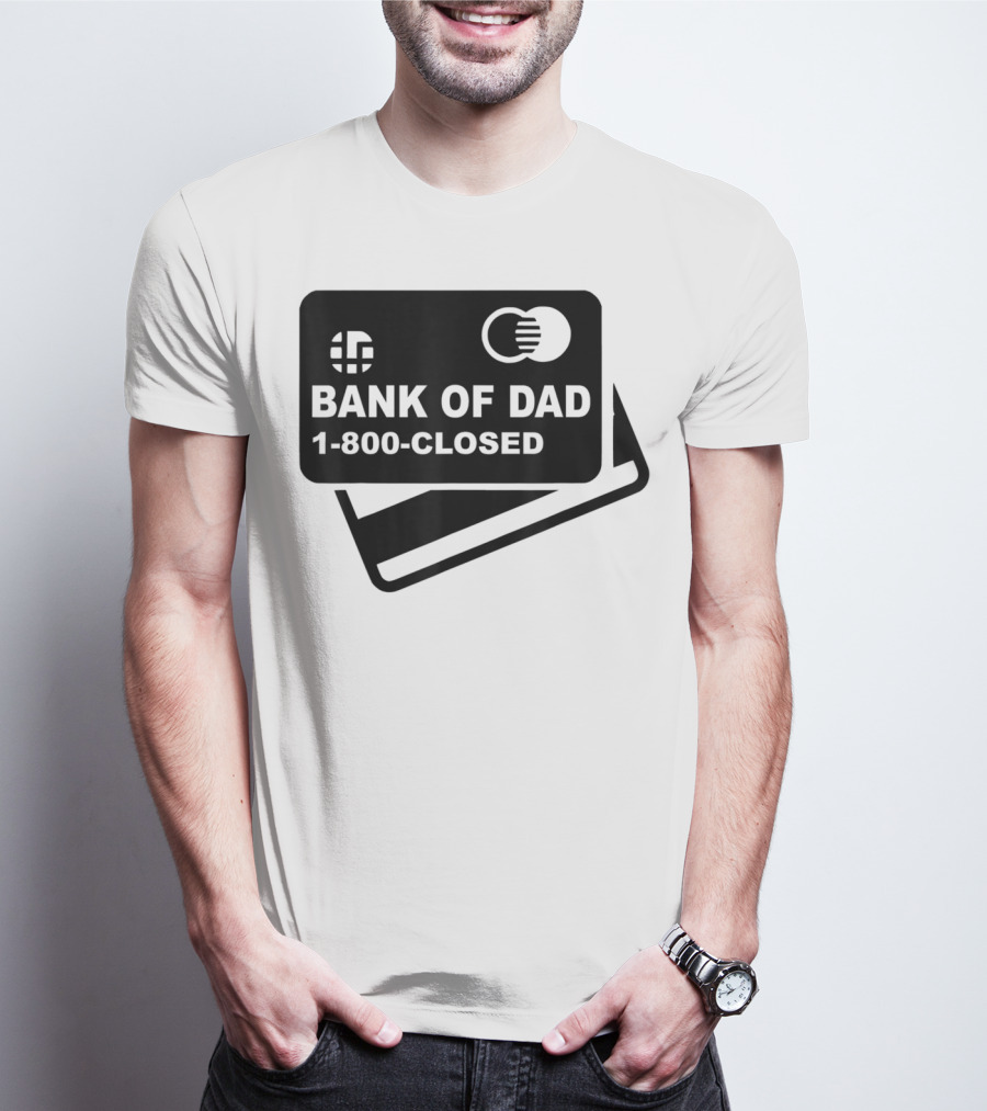 Mens Funny Bank Of Dad 1-800-Closed Credit Card Joke T-Shirt
