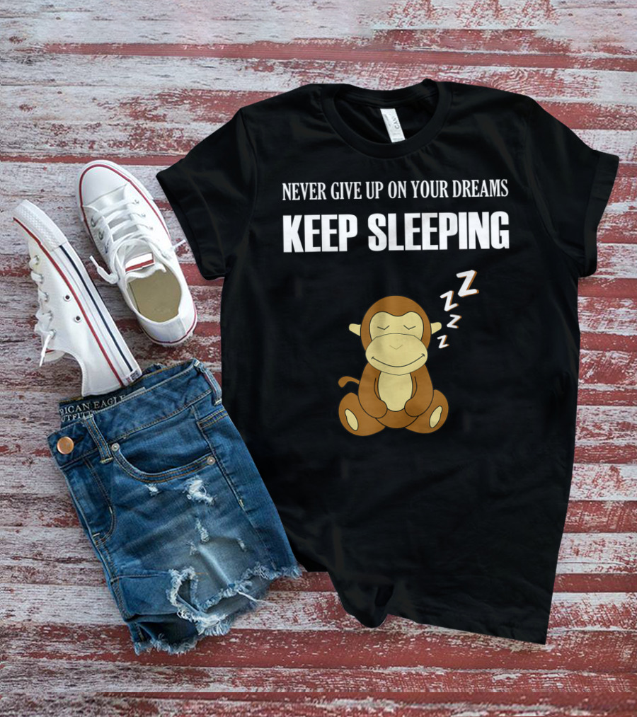 Never Give Up On Your Dreams Keep Sleeping Monkey T-Shirt