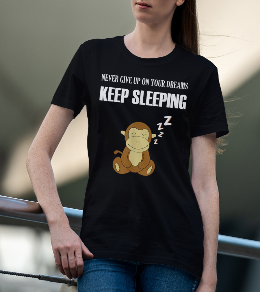 Never Give Up On Your Dreams Keep Sleeping Monkey T-Shirt
