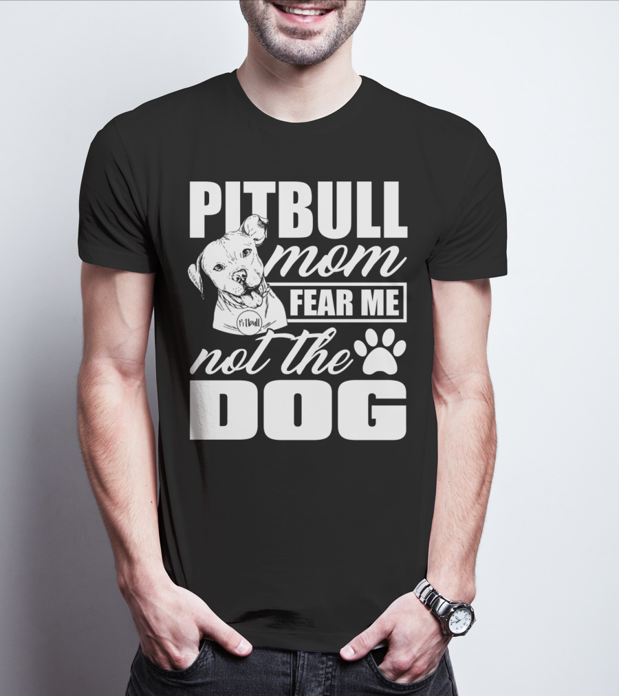 Pitbull Mom Fear Me Not The Dog With Cute Pitbull T-Shirt