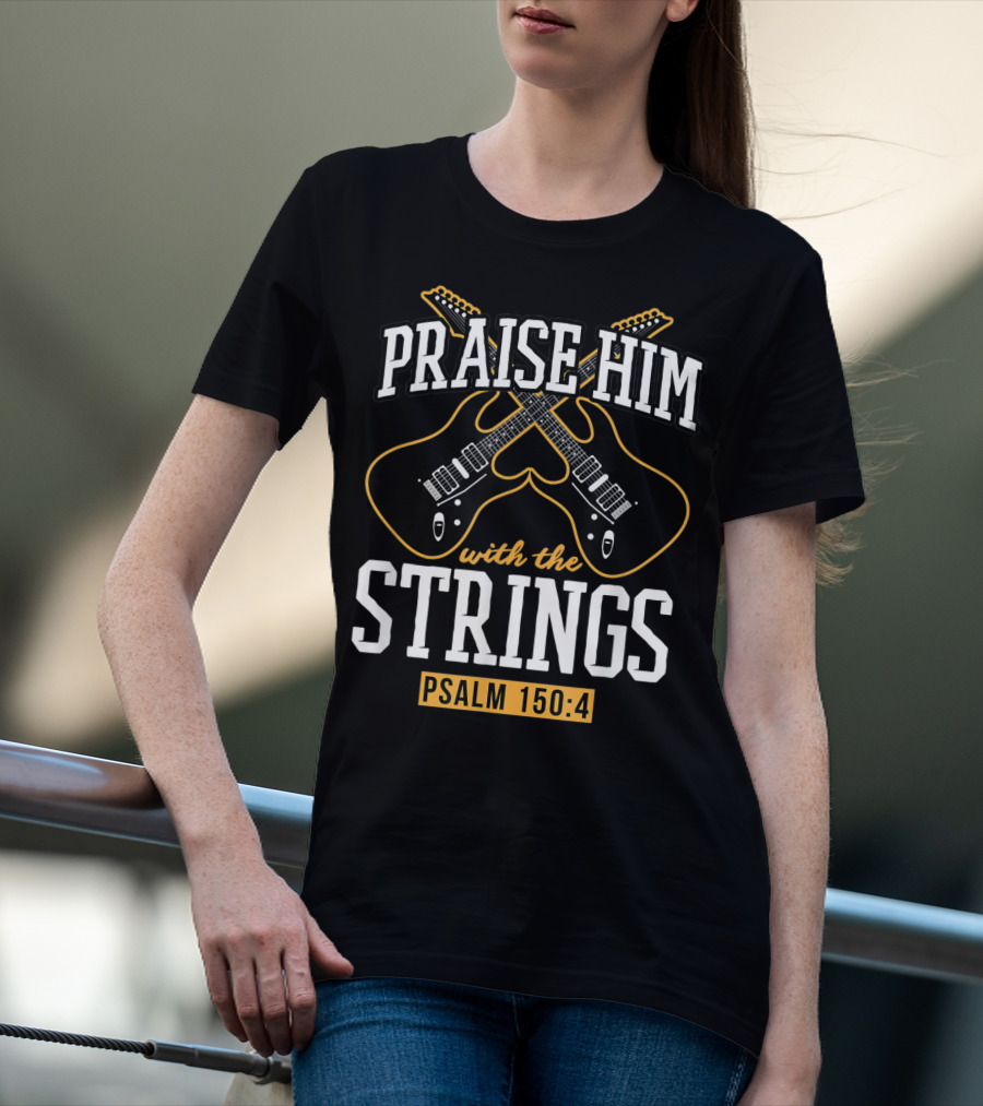 Praise Him With The Strings Psalm 150:4 Guitar Christian T-Shirt