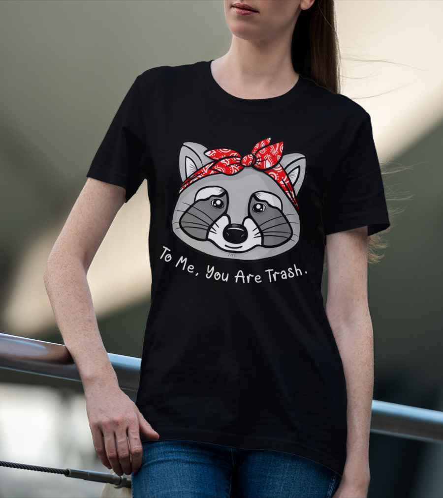 Raccoon Lover To Me You Are Trash Bandana T-Shirt