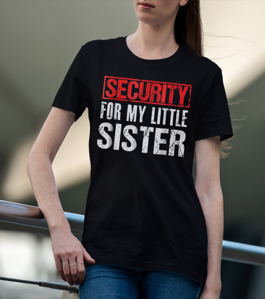 SECURITY FOR MY LITTLE SISTER T-Shirt