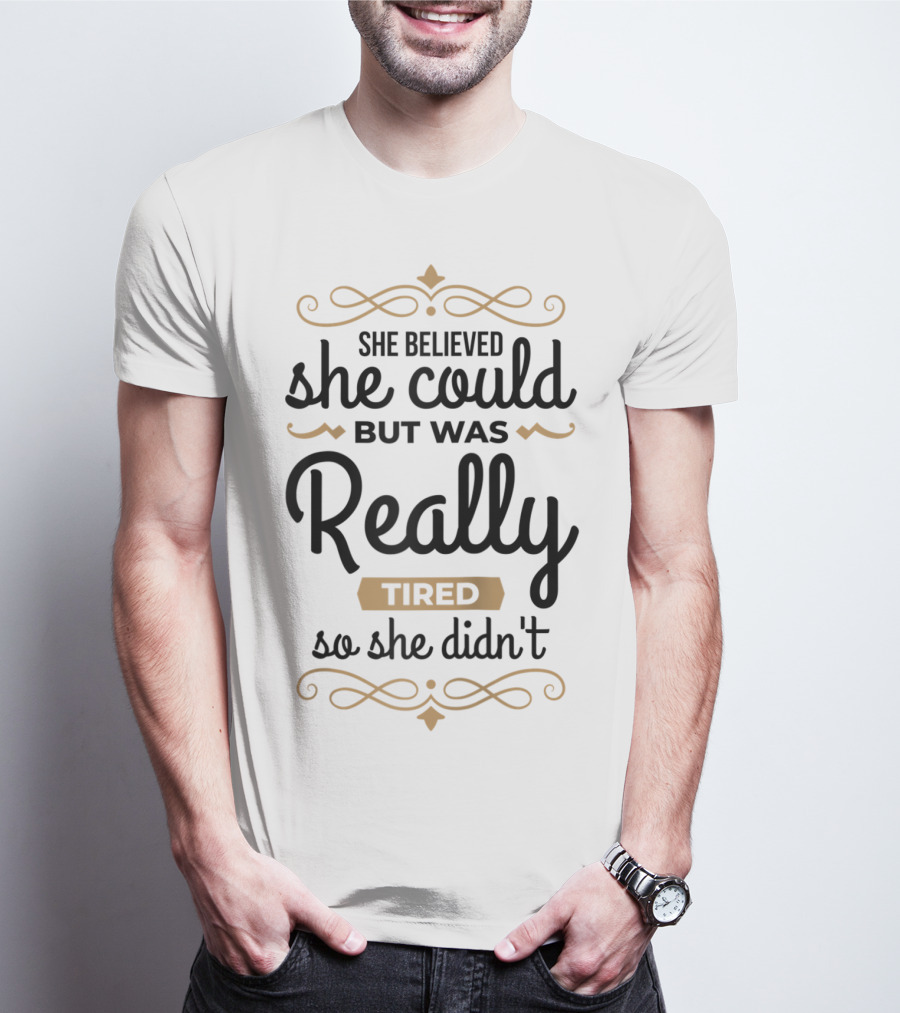 She Believed She Could But Was Really Tired So She Didn't T-Shirt