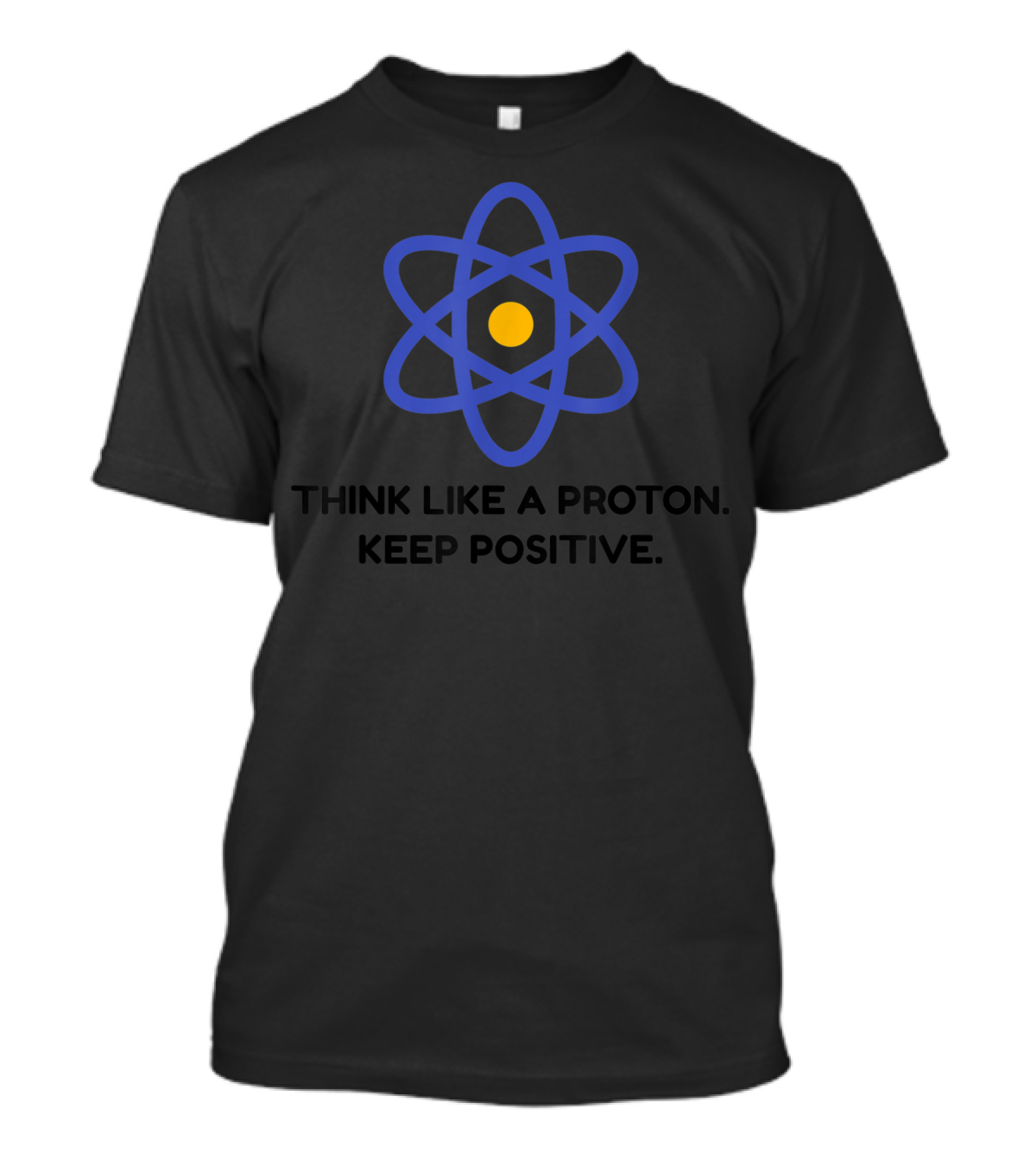 Think Like A Proton Keep Positive Science Of Optimism Atom T-Shirt