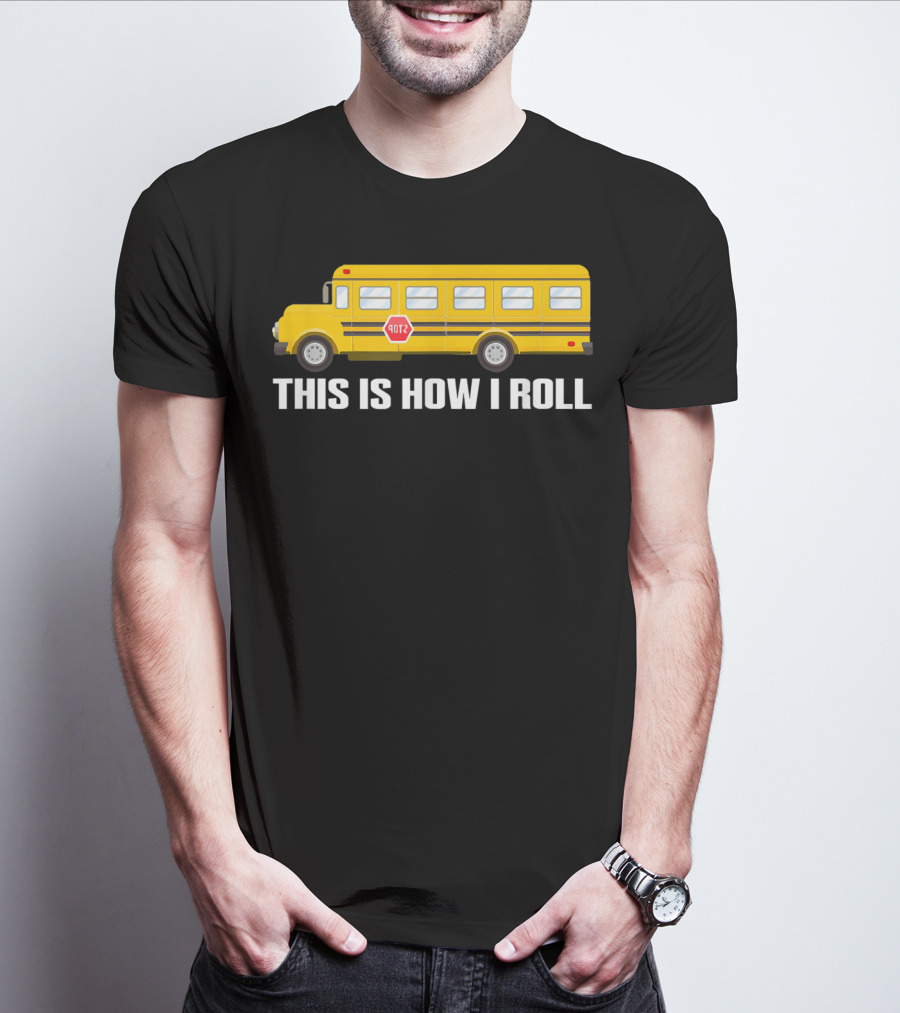 This Is How I Roll School Bus Driver Yellow Bus T-Shirt