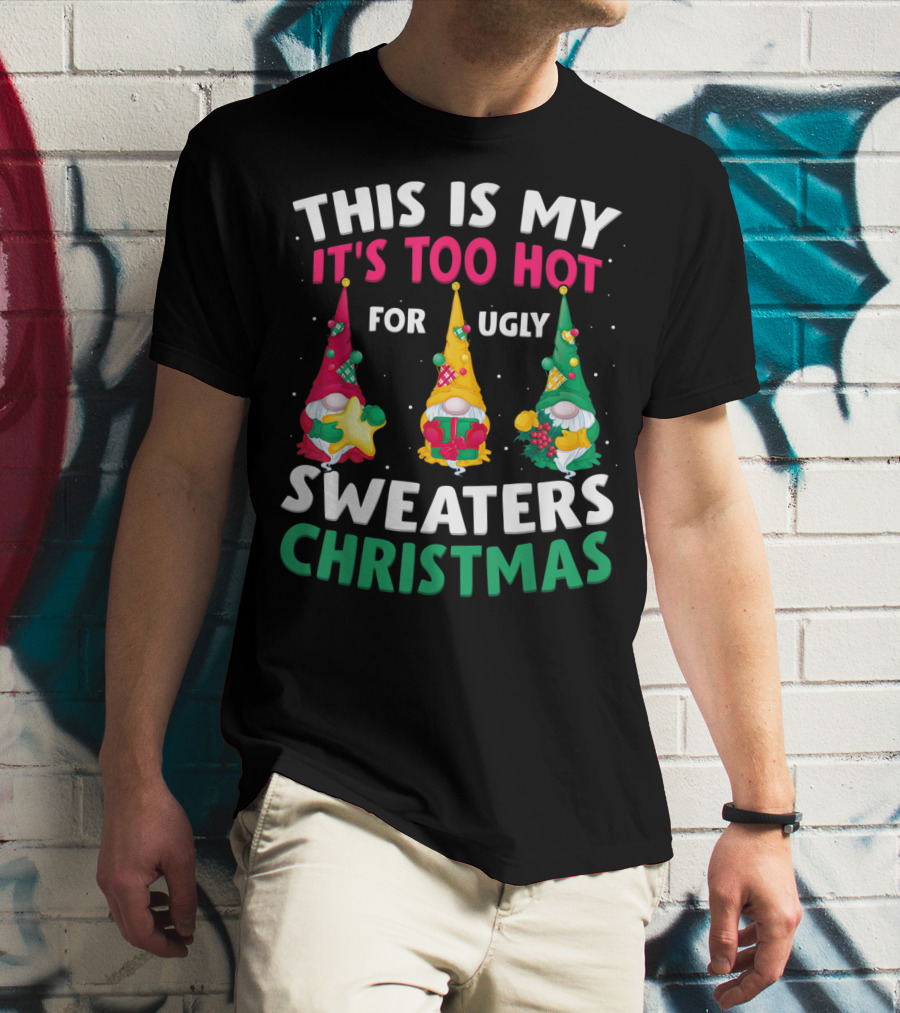 THIS IS MY IT'S TOO HOT FOR UGLY SWEATERS CHRISTMAS GNOME T-Shirt