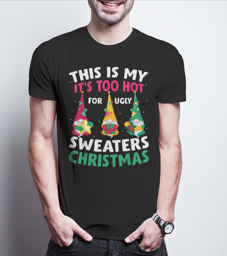 THIS IS MY IT'S TOO HOT FOR UGLY SWEATERS CHRISTMAS GNOME T-Shirt