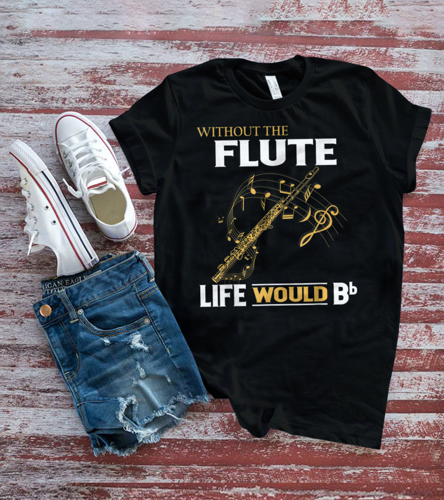 WITHOUT THE FLUTE LIFE WOULD Bb Musical Notes Flute T-Shirt