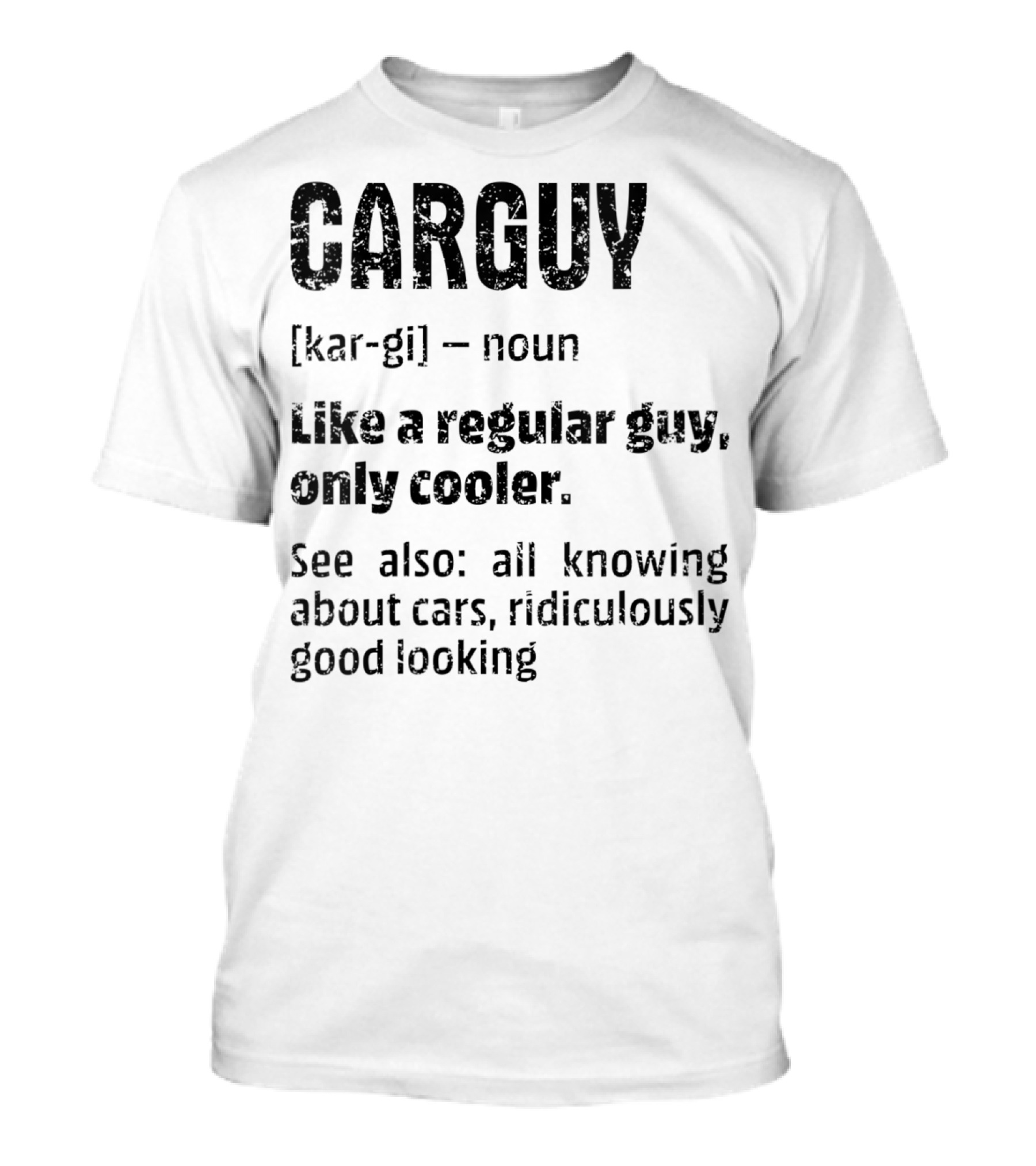 CARGUY Noun Like A Regular Guy Only Cooler All Knowing About Cars Ridiculously Good Looking T-Shirt