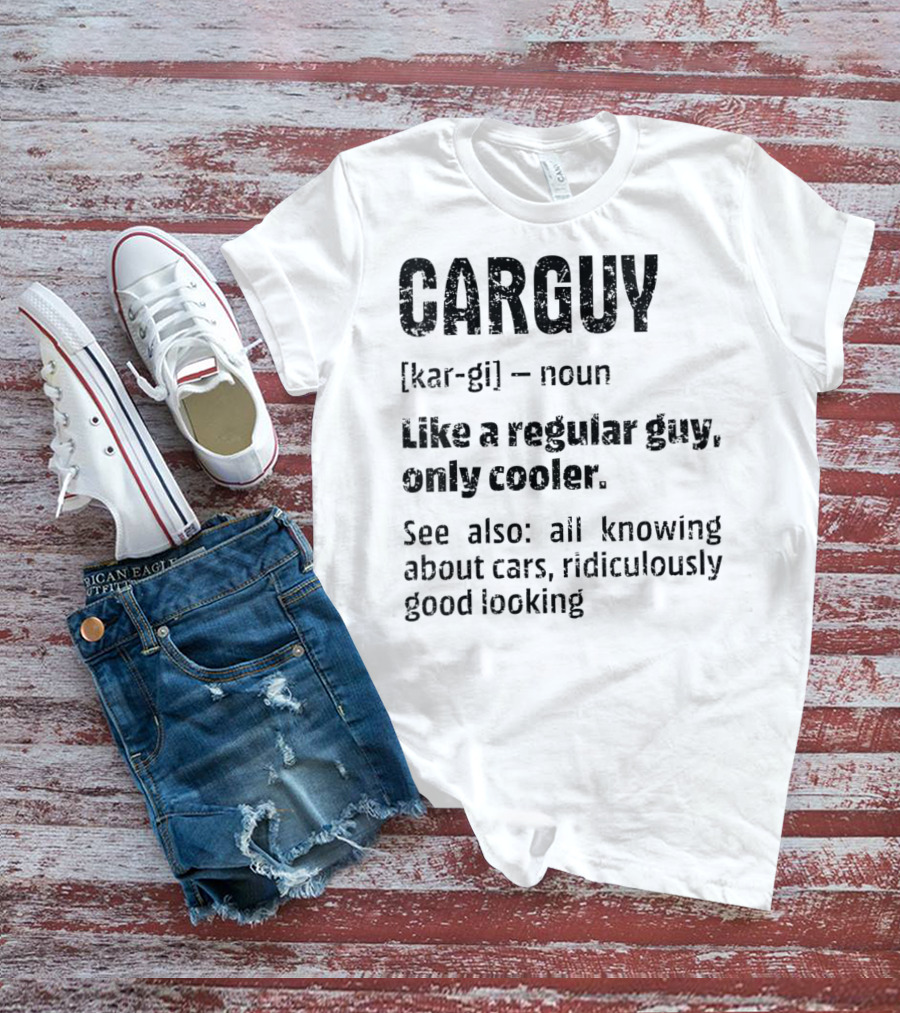 CARGUY Noun Like A Regular Guy Only Cooler All Knowing About Cars Ridiculously Good Looking T-Shirt