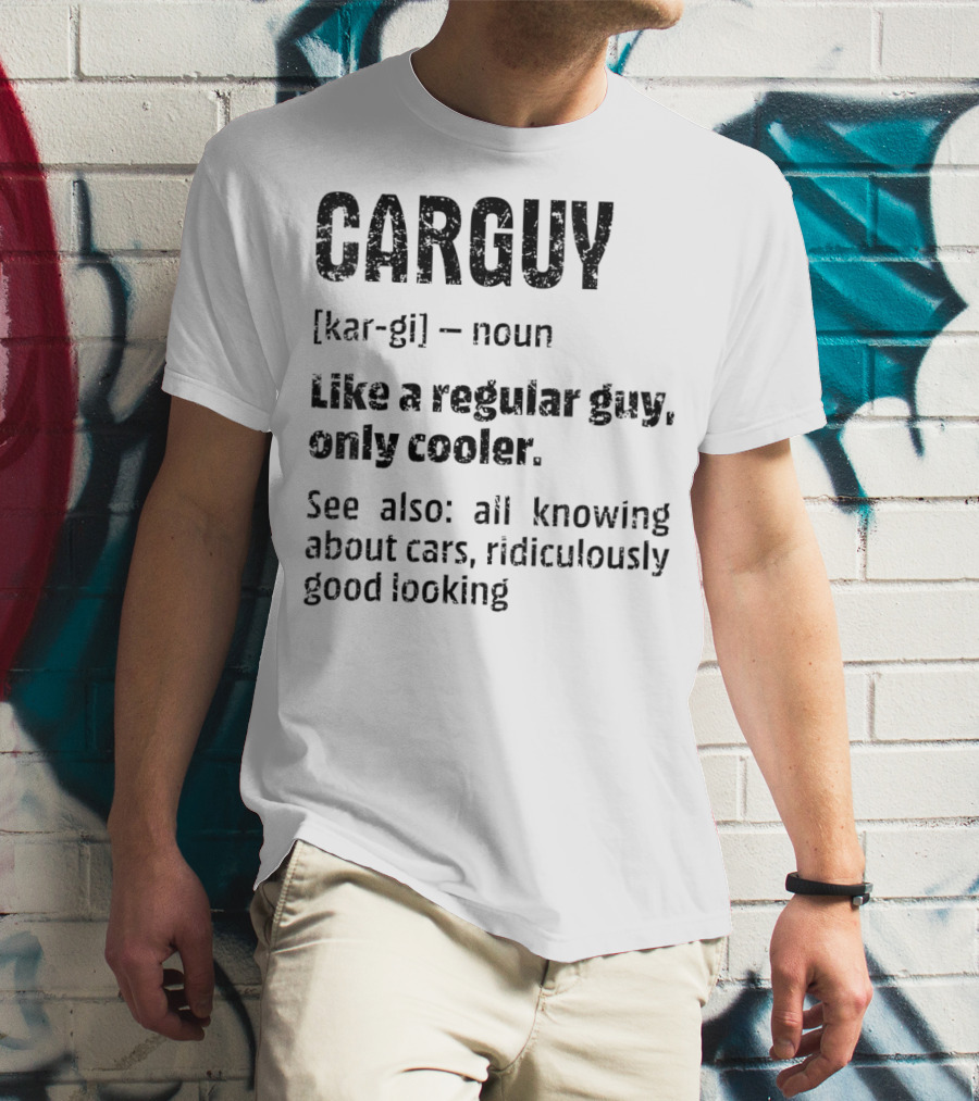 CARGUY Noun Like A Regular Guy Only Cooler All Knowing About Cars Ridiculously Good Looking T-Shirt