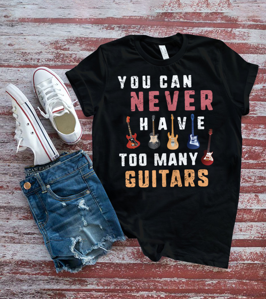 You Can Never Have Too Many Guitars Funny Collection T-Shirt