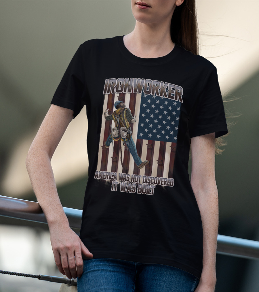 Ironworker America Was Not Discovered It Was Built T-Shirt
