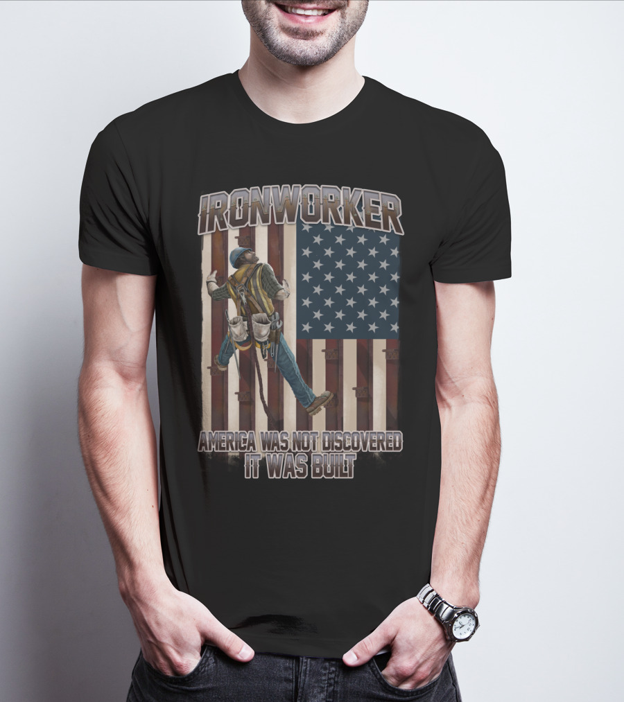 Ironworker America Was Not Discovered It Was Built T-Shirt