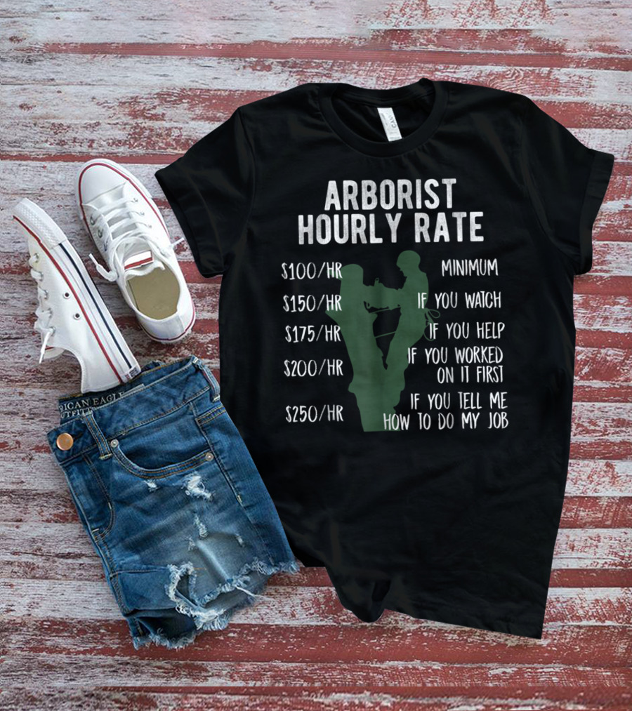 Arborist Hourly Rate Minimum Watch Help Worked Job T-Shirt