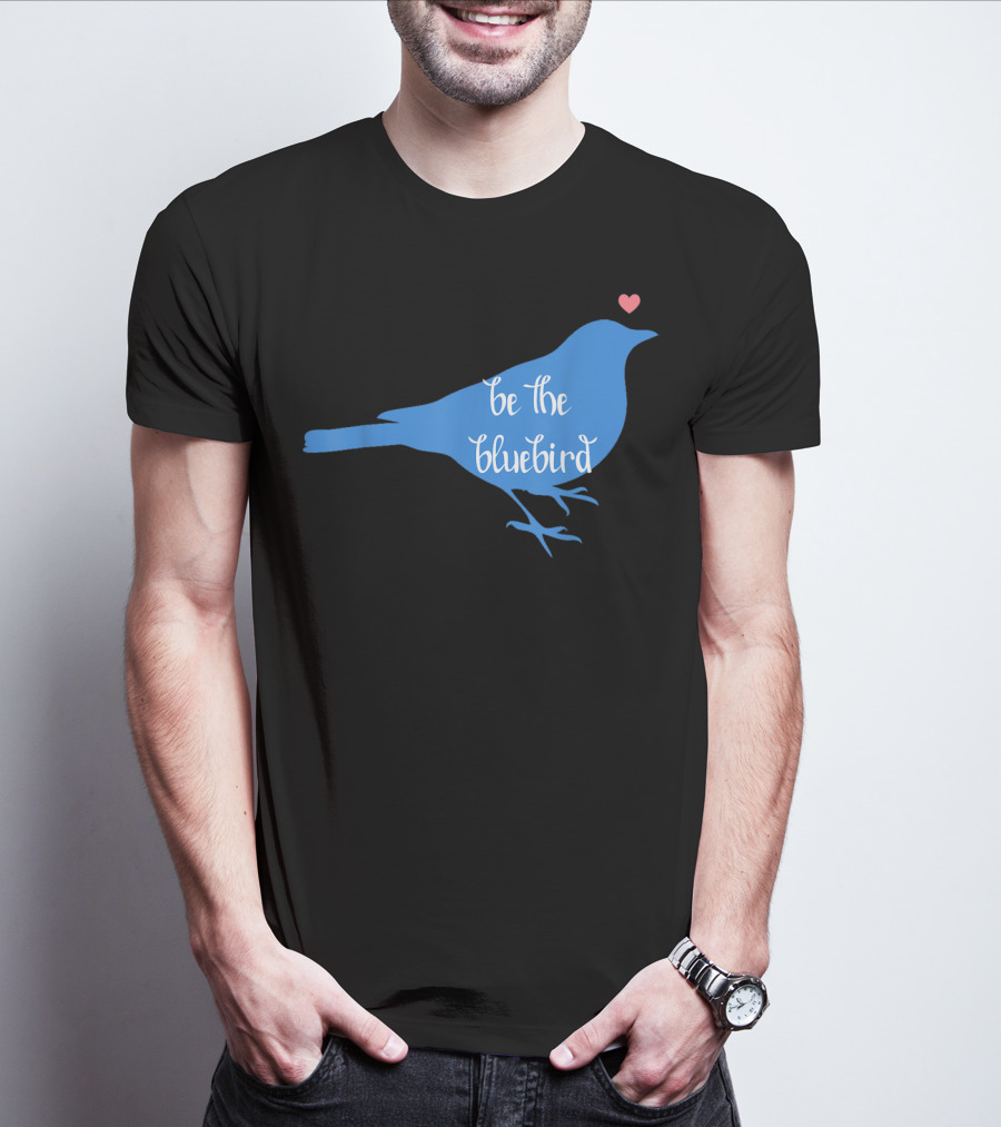 Be The Bluebird Of Happiness Positivity Be T-Shirt