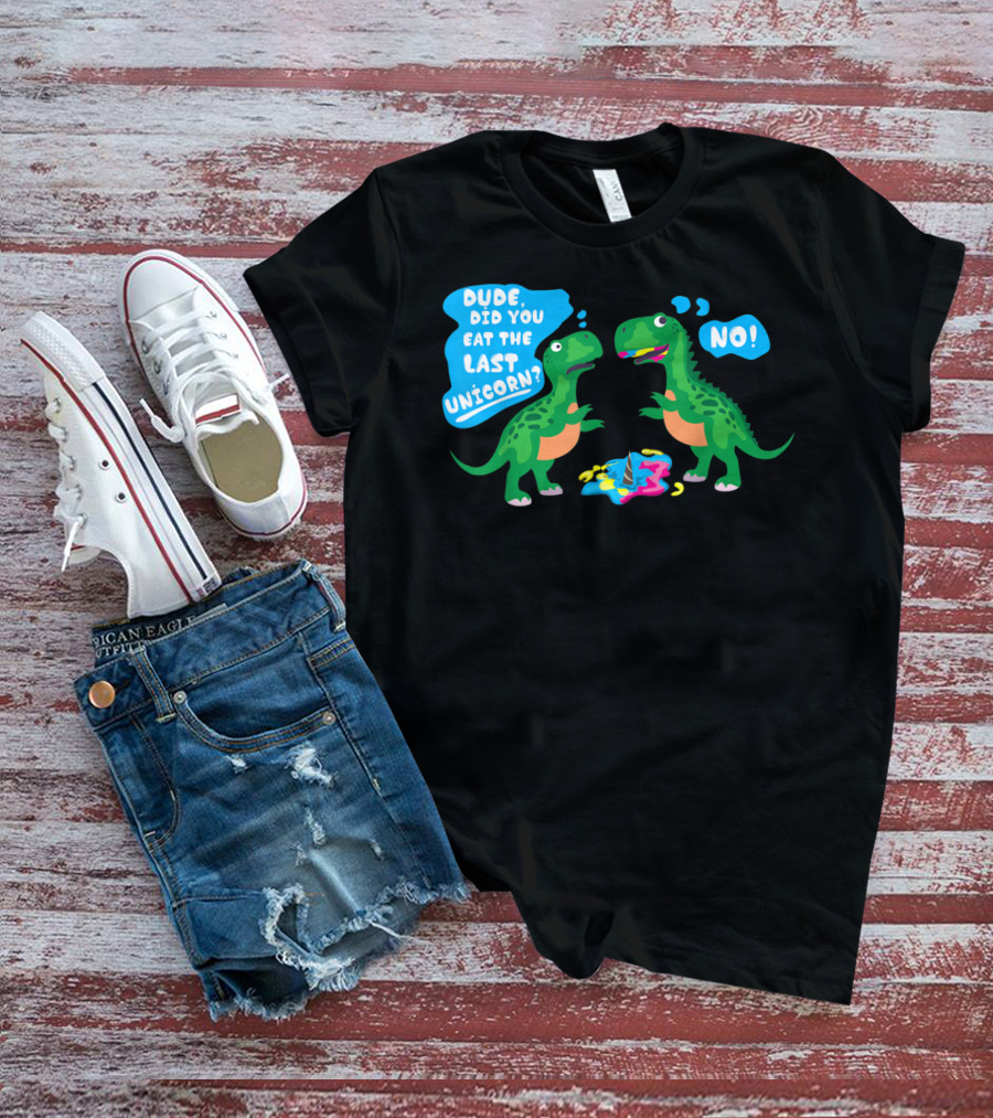 Dude Did You Eat The Last Unicorn No Dinosaur Scene T-Shirt