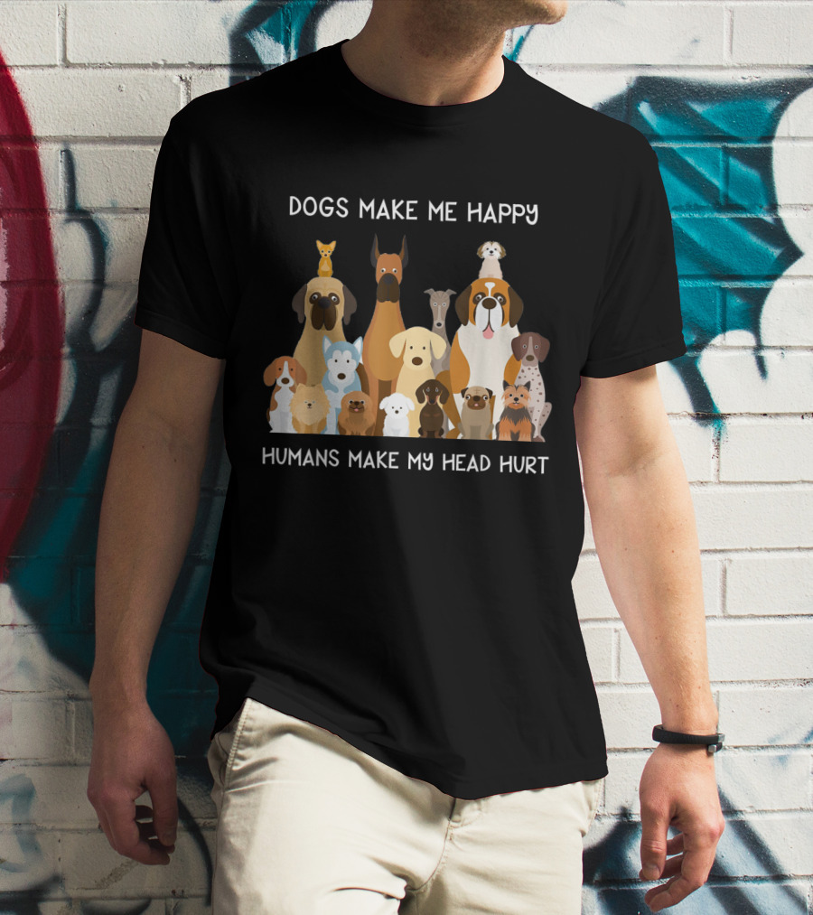 Dogs Make Me Happy Humans Make My Head Hurt Funny T-Shirt