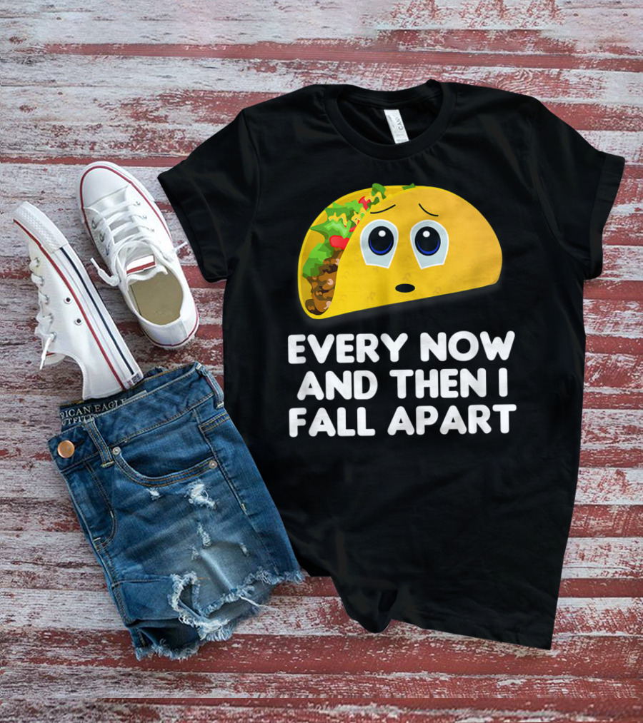 Every Now And Then I Fall Apart Sad Taco T-Shirt