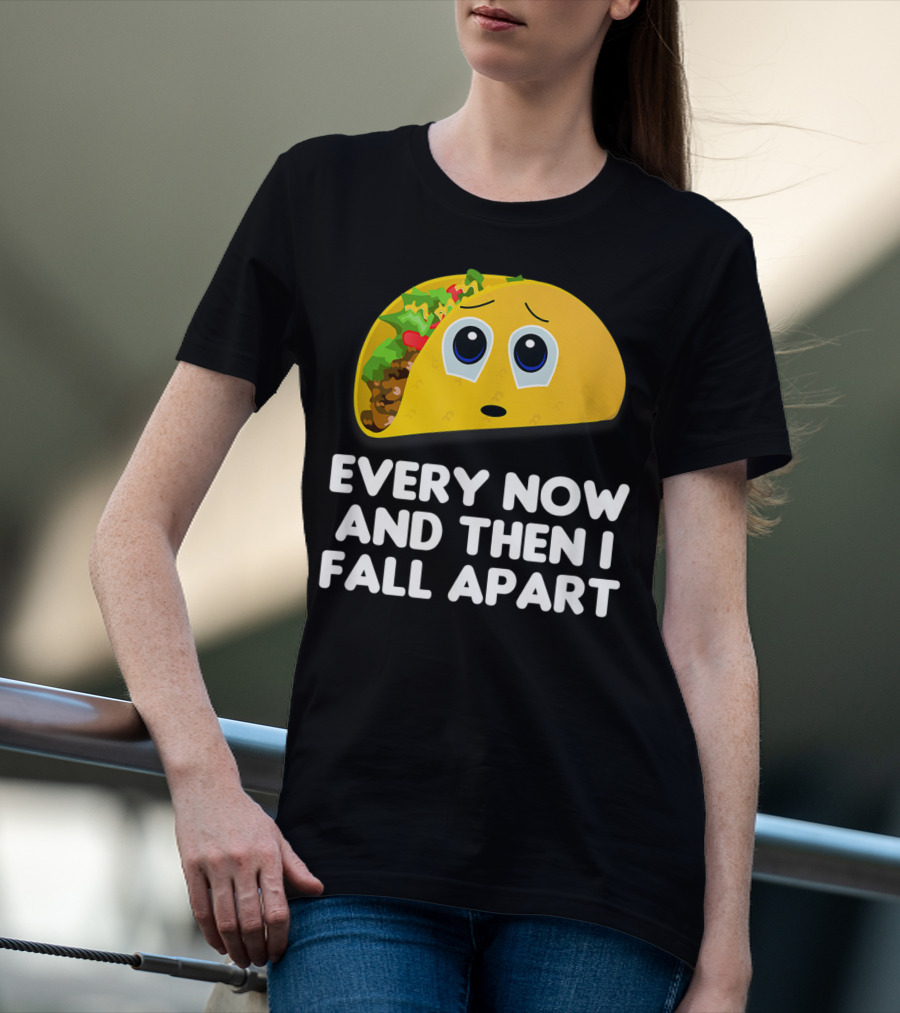 Every Now And Then I Fall Apart Sad Taco T-Shirt