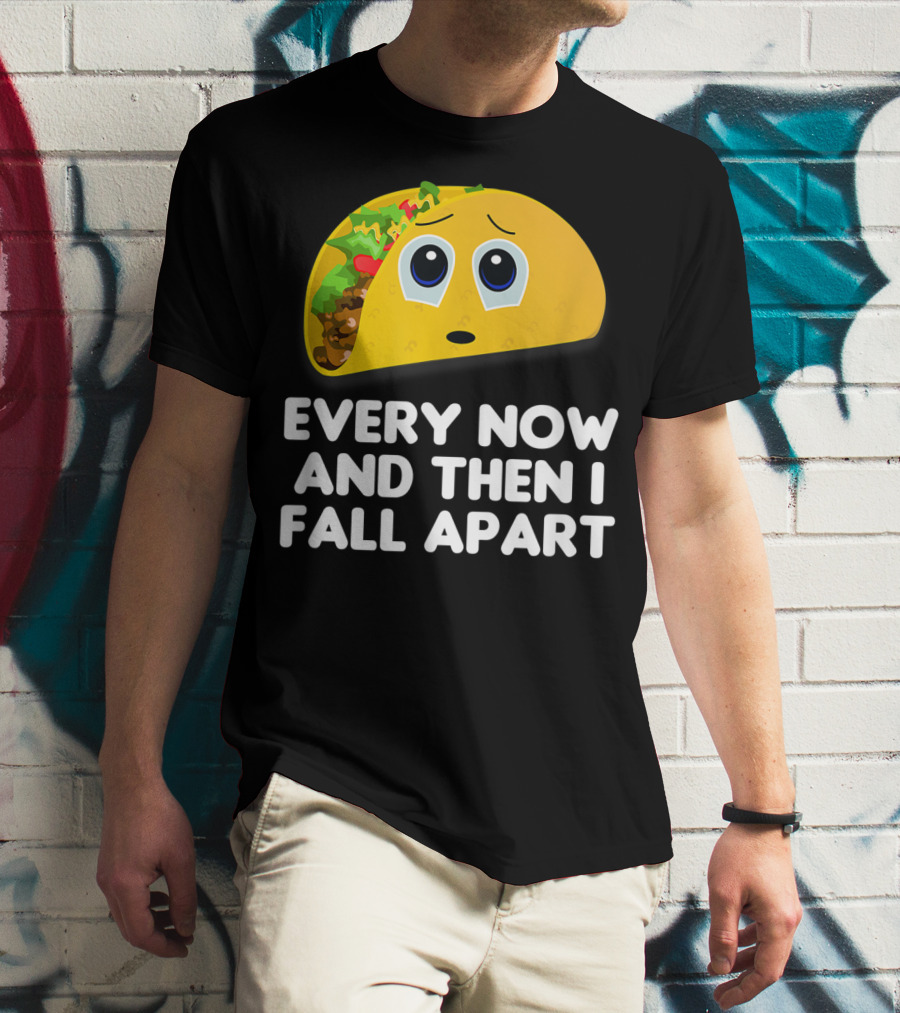 Every Now And Then I Fall Apart Sad Taco T-Shirt