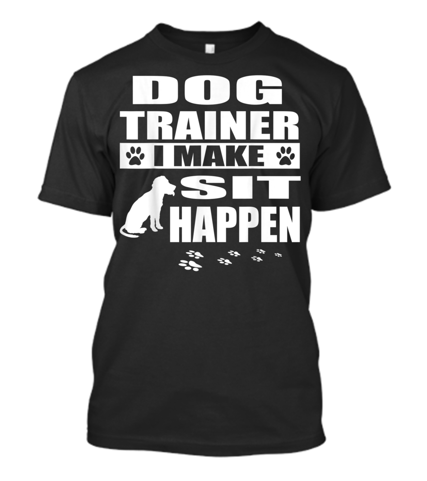 Dog Trainer I Make Sit Happen Funny Dog Commands Obedience T-Shirt