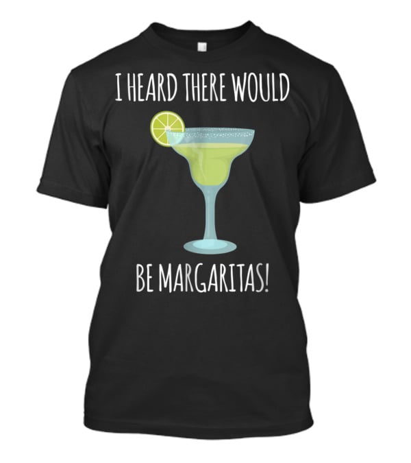 I Heard There Would Be Margaritas With Lime Slice On Glass T-Shirt
