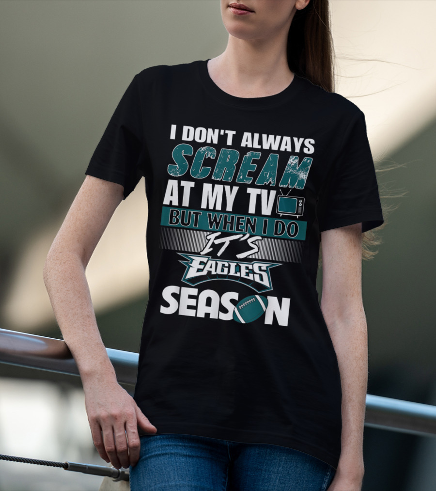I Don't Always Scream At My TV But When I Do It's Eagles Season T-Shirt