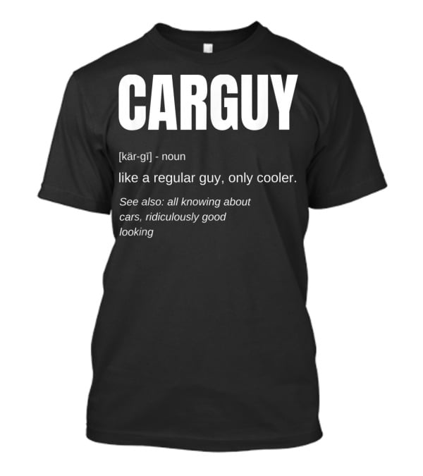 Car Guy Definition Like A Regular Guy Only Cooler Car Guy Ridiculously Good Looking T-Shirt