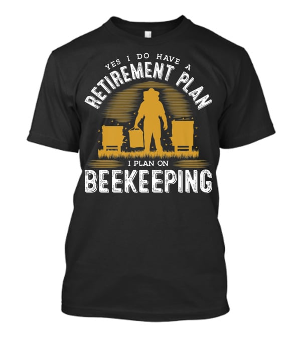 Yes I Do Have A Retirement Plan I Plan On Beekeeping T-Shirt