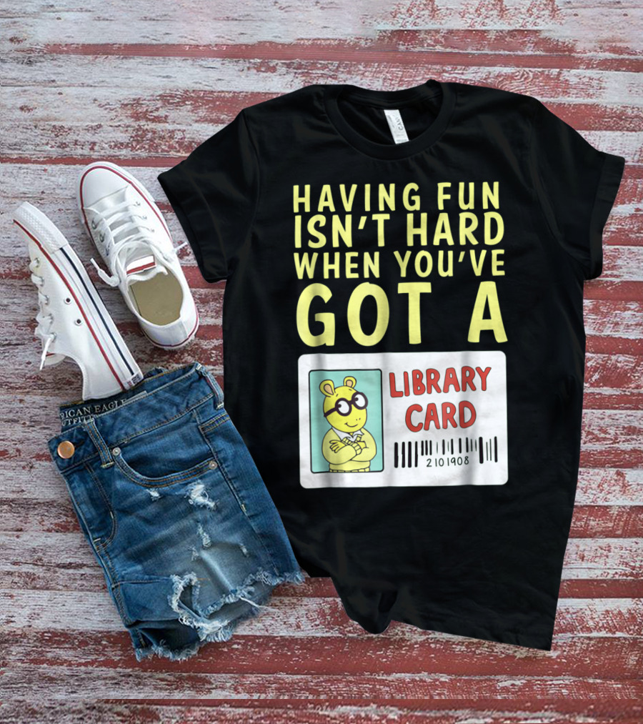 Having Fun Isn't Hard When You've Got A Library Card Arthur T-Shirt