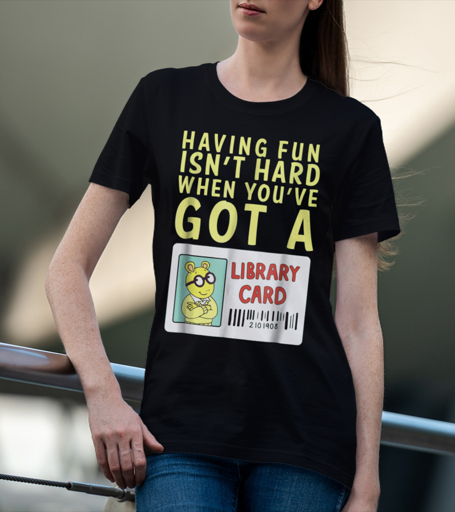 Having Fun Isn't Hard When You've Got A Library Card Arthur T-Shirt