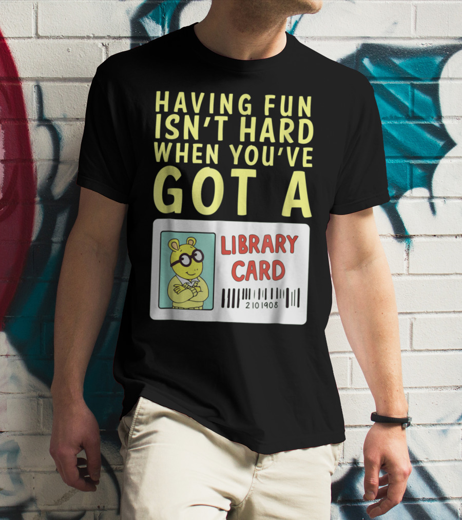 Having Fun Isn't Hard When You've Got A Library Card Arthur T-Shirt