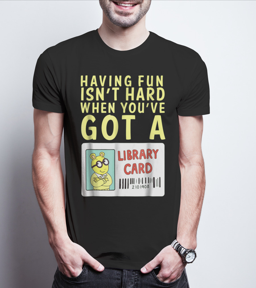 Having Fun Isn't Hard When You've Got A Library Card Arthur T-Shirt