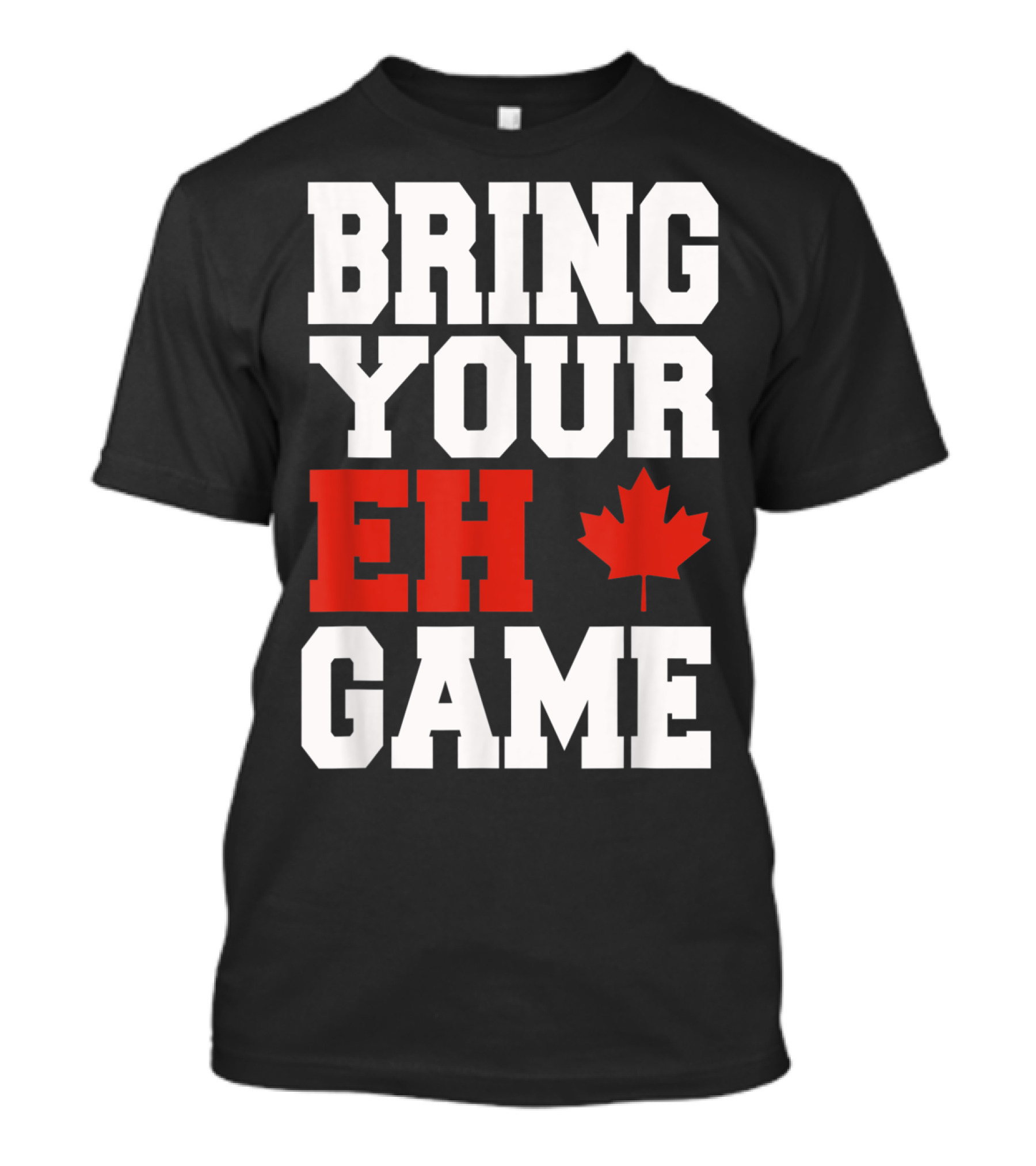 Bring Your Eh Game Funny Go Canada Maple Leaf T-Shirt