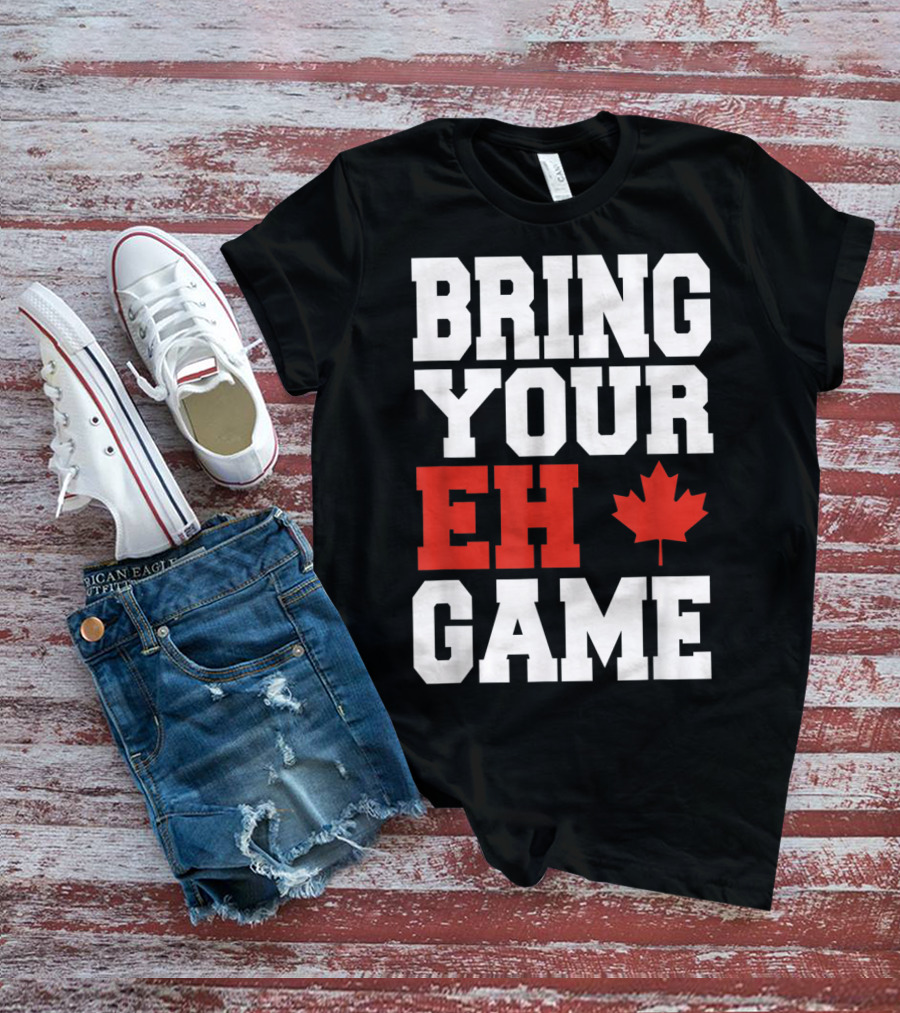 Bring Your Eh Game Funny Go Canada Maple Leaf T-Shirt