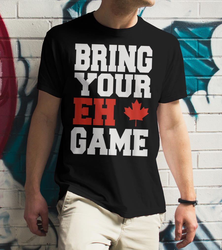 Bring Your Eh Game Funny Go Canada Maple Leaf T-Shirt