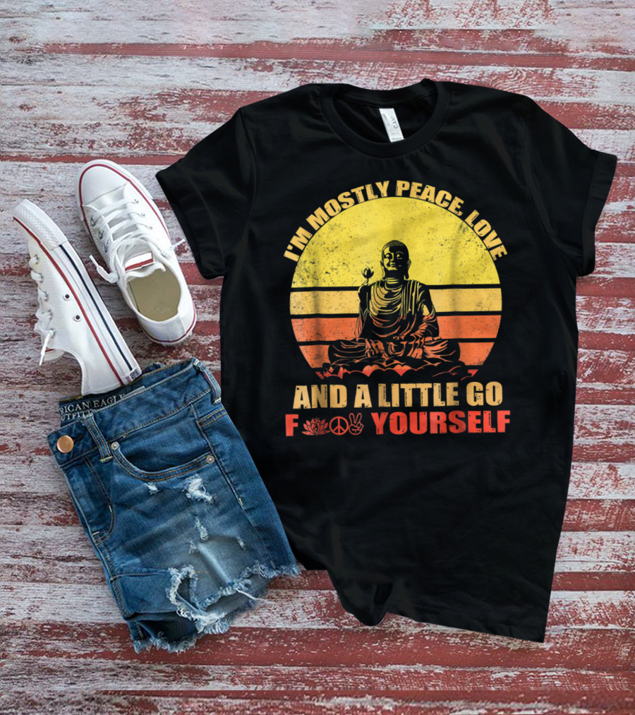 I'm Mostly Peace Love And A Little Go F Yourself Buddha Yoga Buddhism Zen Chill Bro T-Shirt