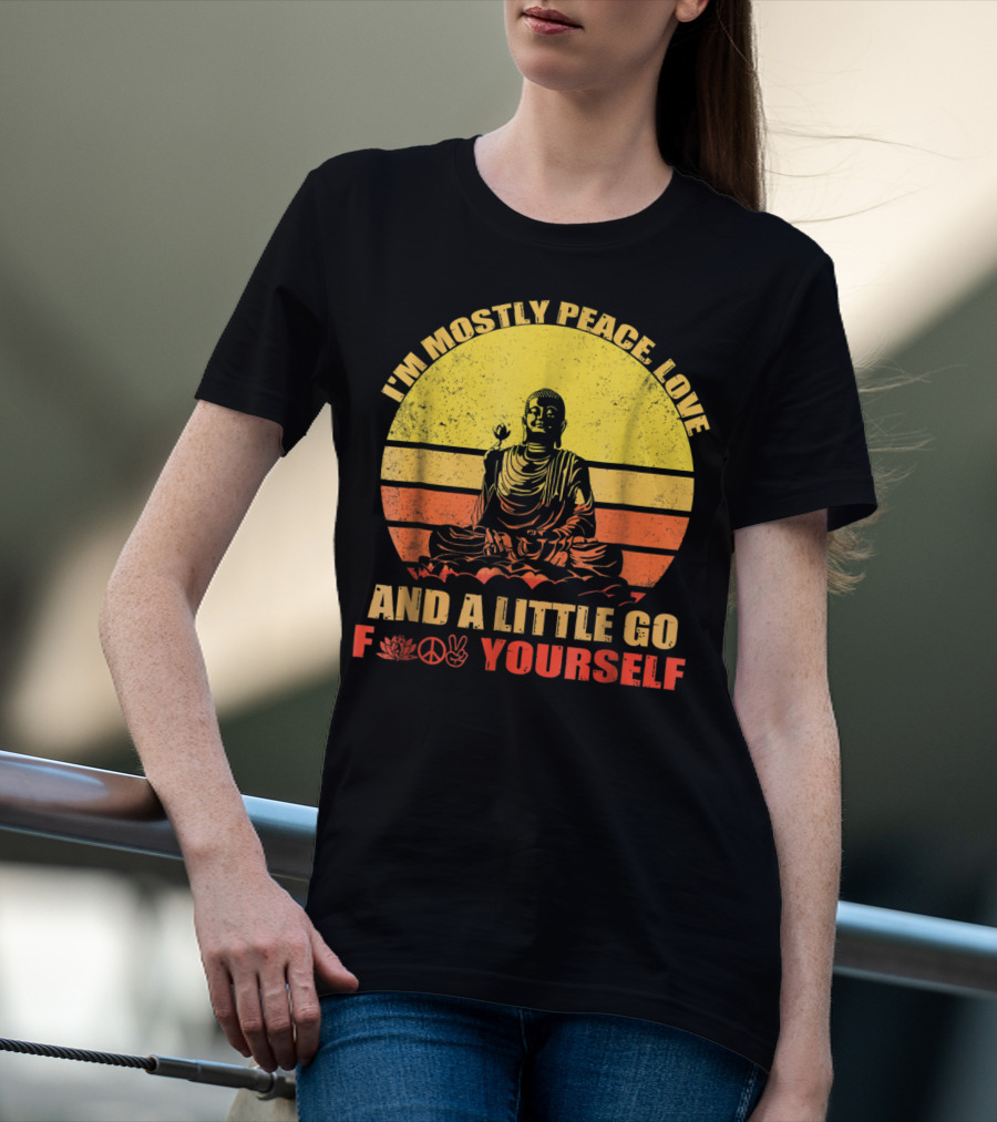 I'm Mostly Peace Love And A Little Go F Yourself Buddha Yoga Buddhism Zen Chill Bro T-Shirt