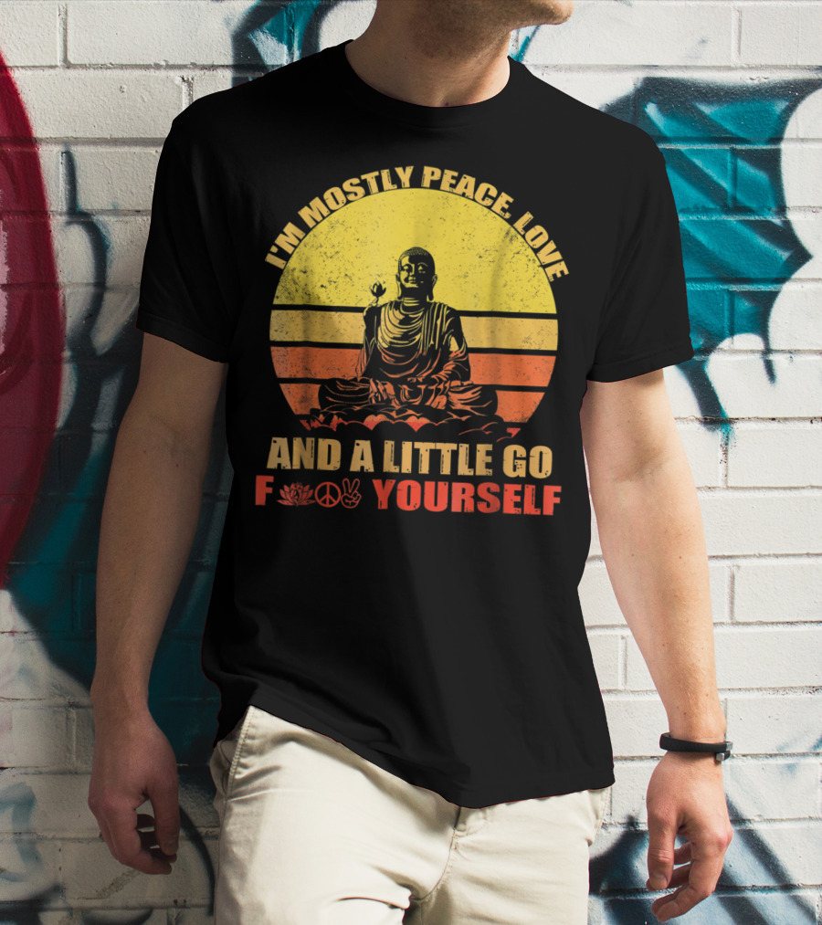 I'm Mostly Peace Love And A Little Go F Yourself Buddha Yoga Buddhism Zen Chill Bro T-Shirt