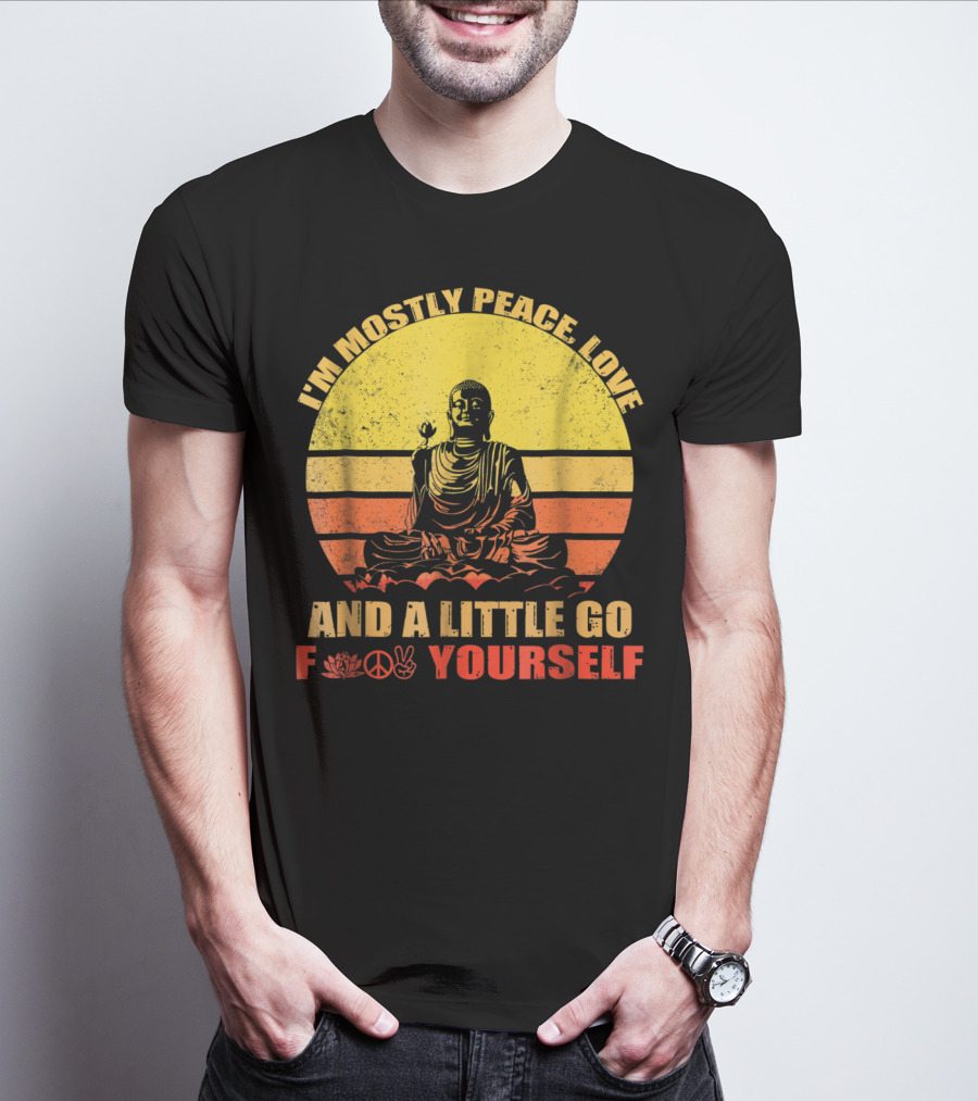 I'm Mostly Peace Love And A Little Go F Yourself Buddha Yoga Buddhism Zen Chill Bro T-Shirt
