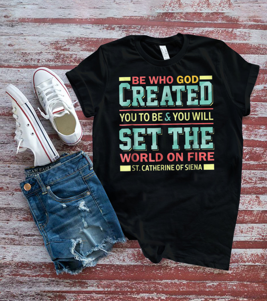 Be Who God Created You To Be And You Will Set The World On Fire St. Catherine Of Siena T-Shirt
