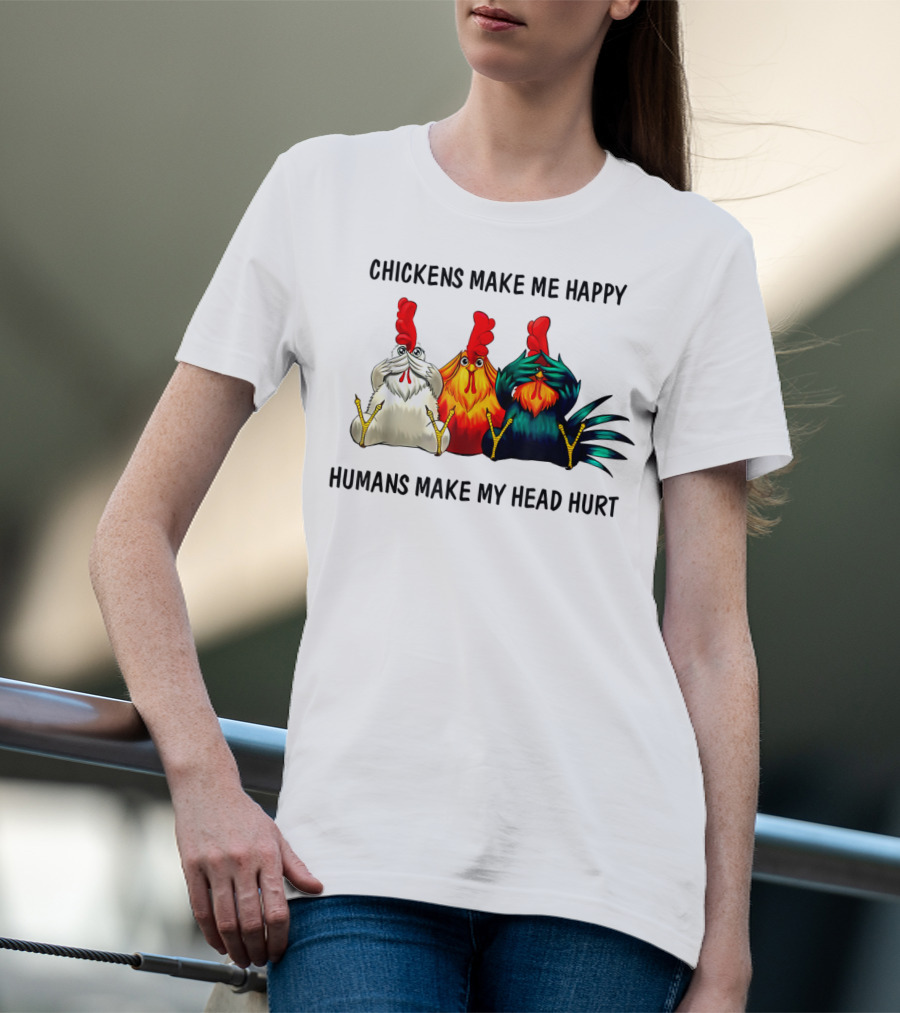 Chickens Make Me Happy Humans Make My Head Hurt Funny Chicken Lover T-Shirt