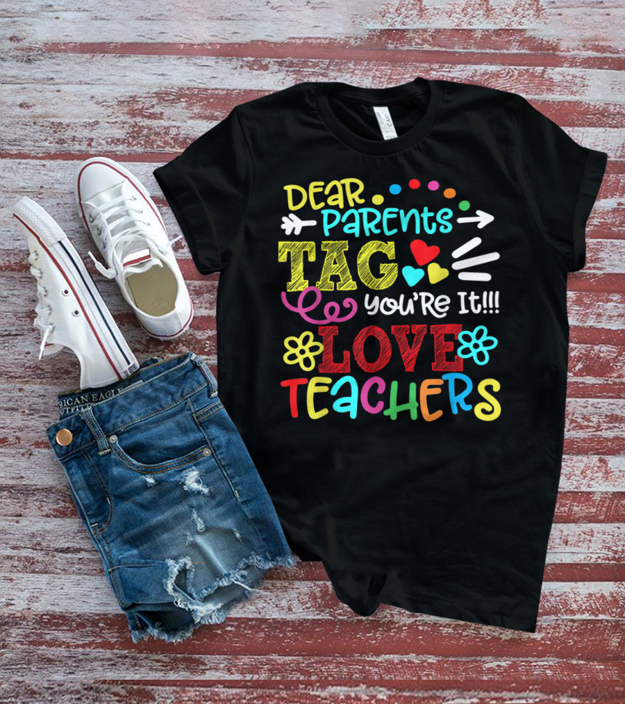 Dear Parents Tag You're It Love Teachers Last Day T-Shirt