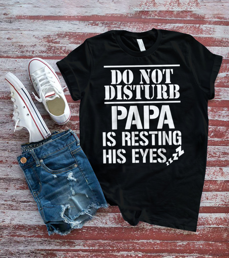 Do Not Disturb Papa Is Resting His Eyes ZZZ T-Shirt