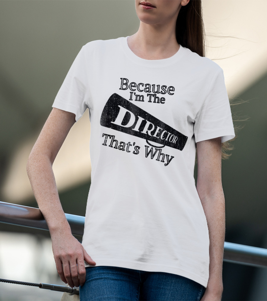 Because I'm The Director That's Why T-Shirt